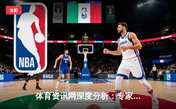 体育资讯网深度分析：专家解读