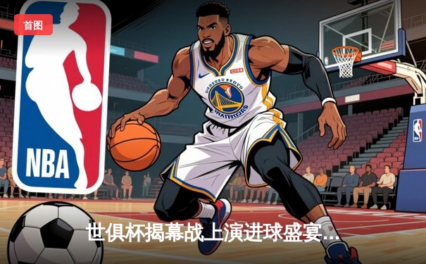 世俱杯揭幕战上演进球盛宴，亚洲冠军3-2逆转南美劲旅