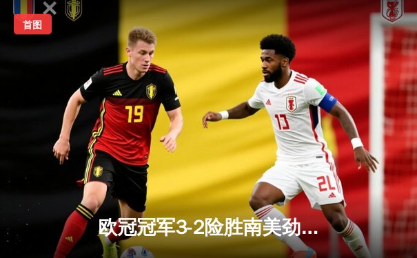 欧冠冠军3-2险胜南美劲旅，中国世俱杯揭幕战上演进球盛宴