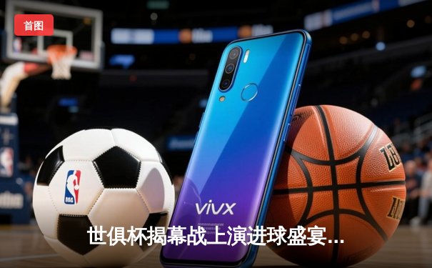 世俱杯揭幕战上演进球盛宴！吉达联合3-2逆转奥克兰城，坎特首秀献绝杀助攻