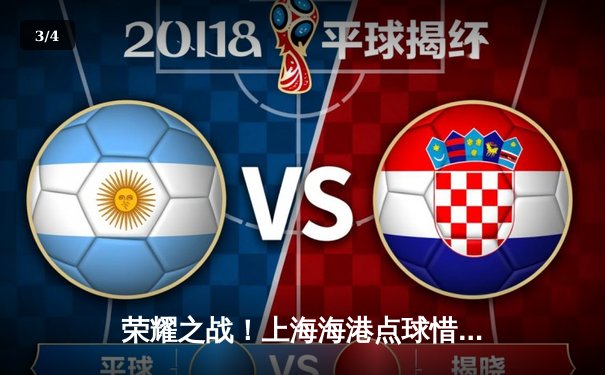 荣耀之战！上海海港点球惜败弗拉门戈，亚洲之光闪耀世俱杯赛场 - 3