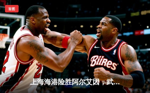 上海海港险胜阿尔艾因，武磊补时绝杀点燃世俱杯首战